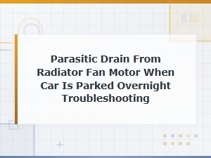 Radiator Fan Motor Parasitic Battery Drain Diagnosing and Fixing Overnight Power Loss