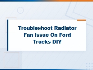 Diy Troubleshooting Steps for Radiator Fan Issues on Ford Trucks