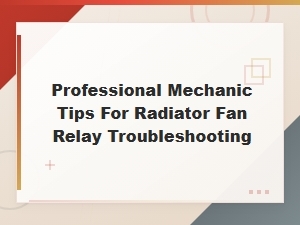 Professional Mechanic Tips for Radiator Fan Relay Troubleshooting and Diagnosis
