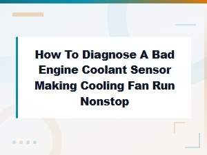 How to Diagnose a Bad Engine Coolant Sensor Making Your Cooling Fan Run Nonstop