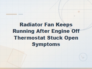 Thermostat Stuck Open and Fan Running After Engine Off