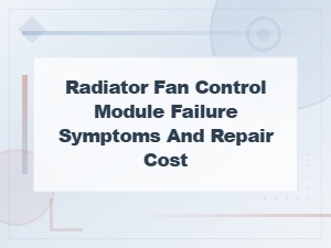 Radiator Fan Control Module Failure Symptoms and Repair Cost Guide