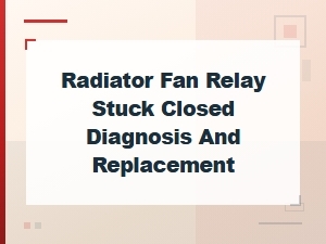 Radiator Fan Relay Stuck Closed Diagnosis and Replacement Guide